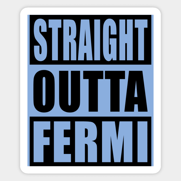 STRAIGHT OUTTA FERMI Magnet by mijumiART